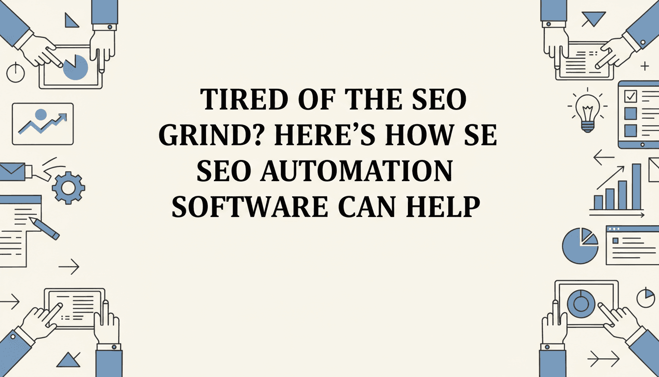 Tired of the SEO Grind? Here's How SEO Automation Software Can Help