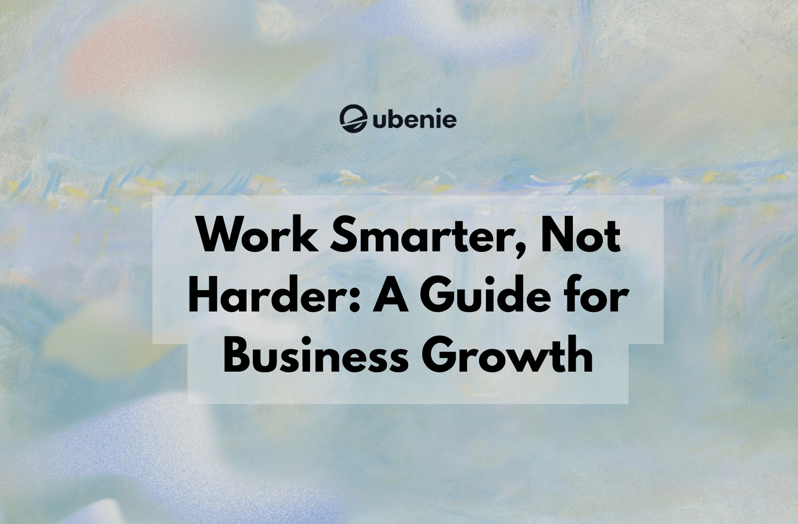 Work Smarter, Not Harder: A Guide for Business Growth